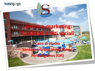 Leisure e-marketing:
Facebook e reti sociali
      Caso di studio
Sardegna Grand Hotel Terme
    Fordongianus (OR)
 