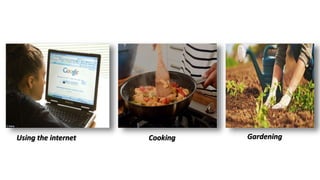 Using the internet Cooking Gardening
 