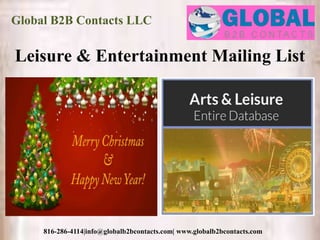 Global B2B Contacts LLC
816-286-4114|info@globalb2bcontacts.com| www.globalb2bcontacts.com
Leisure & Entertainment Mailing List
 