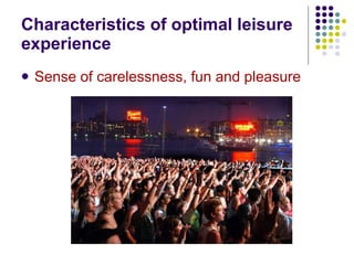 Characteristics of optimal leisure experience Sense of carelessness, fun and pleasure 