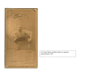 #1 Connie Mack, baseball catcher on cigarette
advertisement, 1887
 
