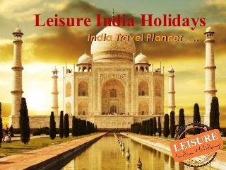 India Travel Planner…..India Travel Planner…..
Leisure India Holidays
 