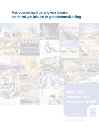 Het economisch belang van leisure
en de rol van leisure in gebiedsontwikkeling




                                  NVM BOG
                                  Leisuremarkt-
                                  onderzoek 2009



                                  Goed gevoel NVM
 
