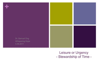 Leisure or Urgency- Stewardship of Time - Dr. Samuel Ong Whispering Hope 4.09.2011 