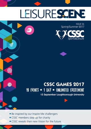 Spring/Summer 2017
ISSUE 56
• Be inspired by our Inspire Me challengers
• CSSC members step up for charity
• CSSC reveals their new Vision for the future
CSSC GAMES 2017
19 Events • 1 Day • Unlimited Excitement
15 September Loughborough University
 