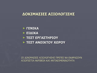 ΔΟΚΙΜΑΣΙΕΣ ΑΞΙΟΛΟΓΙΣΗΣ ΓΕΝΙΚΑ ΕΙΔΙΚΑ ΤΕΣΤ ΕΡΓΑΣΤΗΡΙΟΥ ΤΕΣΤ ΑΝΟΙΚΤΟΥ ΧΩΡΟΥ ΟΙ ΔΟΚΙΜΑΣΙΕΣ ΑΞΙΟΛΟΓΗΣΗΣ ΠΡΕΠΕΙ ΝΑ ΕΚΦΡΑΖΟΥΝ ΑΞΙΟΠΙΣΤΙΑ ΑΚΡΙΒΕΙΑ ΚΑΙ ΑΝΤΙΚΕΙΜΕΝΙΚΟΤΗΤΑ 