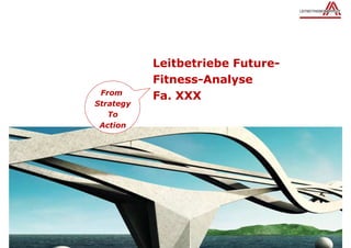 Leitbetriebe Future-
           Fitness-Analyse
 From
           Fa. XXX
Strategy
   To
 Action
 