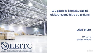 LED gaismas ķermeņu radītie
elektromagnētiskie traucējumi
Uldis Stūre
SIA LEITC
Valdes loceklis
31.01.2024
Latvijas elektroniskoiekārtu testēšanascentrs
 