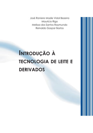 José Raniere Mazile Vidal Bezerra
              Maurício Rigo
      Melissa dos Santos Raymundo
         Reinaldo Gaspar Bastos




Introdução à
tecnologIa de leIte e
derIvados
 
