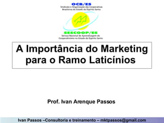 A Importância do Marketing para o Ramo Laticínios   Prof. Ivan Arenque Passos 