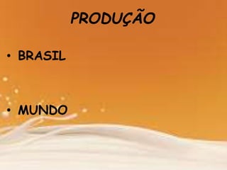 PRODUÇÃO
• BRASIL
• MUNDO
 