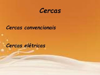 Cercas
Cercas convencionais
Cercas elétricas
 