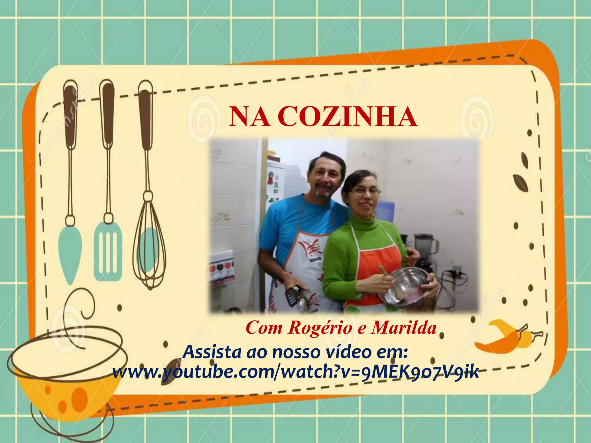 Com Rogério e Marilda
Assista ao nosso vídeo em:
www.youtube.com/watch?v=9MEK9o7V9ik
NA COZINHA