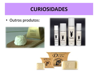 CURIOSIDADES
• Outros produtos:
 