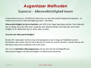 Augenlaser Methoden
20.06.2014 www.sehhilfe-weg.de 8
Supracor - Altersweitsichtigkeit lasern
In Deutschland sind ca. 20 Mi...