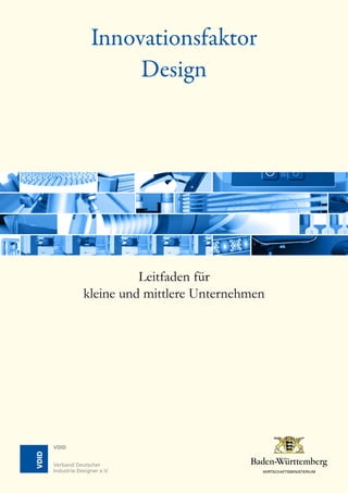 Innovationsfaktor
Design
Leitfaden für
kleine und mittlere Unternehmen
VDID
Verband Deutscher
Industrie Designer e.V.
 