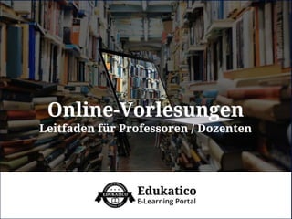 Online-Vorlesungen
Leitfaden für Professoren / Dozenten
 