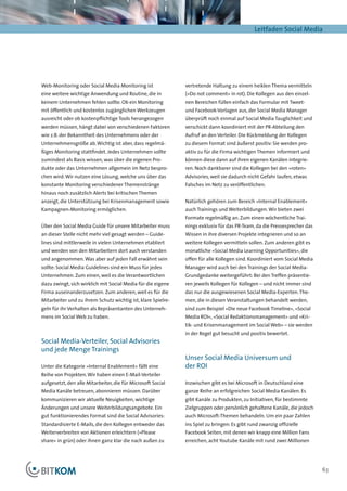 Leitfaden Social Media




Web-Monitoring oder Social Media Monitoring ist               vertretende Haltung zu einem heiklen Thema vermitteln
eine weitere wichtige Anwendung und Routine, die in           (»Do not comment« in rot). Die Kollegen aus den einzel-
keinem Unternehmen fehlen sollte. Ob ein Monitoring           nen Bereichen füllen einfach das Formular mit Tweet-
mit öffentlich und kostenlos zugänglichen Werkzeugen          und Facebook-Vorlagen aus, der Social Media Manager
ausreicht oder ob kostenpflichtige Tools herangezogen         überprüft noch einmal auf Social Media Tauglichkeit und
werden müssen, hängt dabei von verschiedenen Faktoren         verschickt dann koordiniert mit der PR-Abteilung den
wie z.B. der Bekanntheit des Unternehmens oder der            Aufruf an den Verteiler. Die Rückmeldung der Kollegen
Unternehmensgröße ab. Wichtig ist aber, dass regelmä-         zu diesem Format sind äußerst positiv: Sie werden pro-
ßiges Monitoring stattfindet. Jedes Unternehmen sollte        aktiv zu für die Firma wichtigen Themen informiert und
zumindest als Basis wissen, was über die eigenen Pro-         können diese dann auf ihren eigenen Kanälen integrie-
dukte oder das Unternehmen allgemein im Netz bespro-          ren. Noch dankbarer sind die Kollegen bei den »roten«
chen wird. Wir nutzen eine Lösung, welche uns über das        Advisories, weil sie dadurch nicht Gefahr laufen, etwas
konstante Monitoring verschiedener Themenstränge              Falsches im Netz zu veröffentlichen.
hinaus noch zusätzlich Alerts bei kritischen Themen
anzeigt, die Unterstützung bei Krisenmanagement sowie         Natürlich gehören zum Bereich »Internal Enablement«
Kampagnen-Monitoring ermöglichen.                             auch Trainings und Weiterbildungen. Wir bieten zwei
                                                              Formate regelmäßig an. Zum einen wöchentliche Trai-
Über den Social Media Guide für unsere Mitarbeiter muss       nings exklusiv für das PR-Team, da die Pressesprecher das
an dieser Stelle nicht mehr viel gesagt werden – Guide-       Wissen in ihre diversen Projekte integrieren und so an
lines sind mittlerweile in vielen Unternehmen etabliert       weitere Kollegen vermitteln sollen. Zum anderen gibt es
und werden von den Mitarbeitern dort auch verstanden          monatliche »Social Media Learning Opportunities«, die
und angenommen. Was aber auf jeden Fall erwähnt sein          offen für alle Kollegen sind. Koordiniert vom Social Media
sollte: Social Media Guidelines sind ein Muss für jedes       Manager wird auch bei den Trainings der Social Media-
Unternehmen. Zum einen, weil es die Verantwortlichen          Grundgedanke weitergeführt: Bei den Treffen präsentie-
dazu zwingt, sich wirklich mit Social Media für die eigene    ren jeweils Kollegen für Kollegen – und nicht immer sind
Firma auseinanderzusetzen. Zum anderen, weil es für die       das nur die ausgewiesenen Social Media-Experten. The-
Mitarbeiter und zu ihrem Schutz wichtig ist, klare Spielre-   men, die in diesen Veranstaltungen behandelt werden,
geln für ihr Verhalten als Repräsentanten des Unterneh-       sind zum Beispiel »Die neue Facebook Timeline«, »Social
mens im Social Web zu haben.                                  Media ROI«, »Social Redaktionsmanagement« und »Kri-
                                                              tik- und Krisenmanagement im Social Web« – sie werden
                                                              in der Regel gut besucht und positiv bewertet.
Social Media-Verteiler, Social Advisories
und jede Menge Trainings
                                                              Unser Social Media Universum und
Unter die Kategorie »Internal Enablement« fällt eine          der ROI
Reihe von Projekten. Wir haben einen E-Mail-Verteiler
aufgesetzt, den alle Mitarbeiter, die für Microsoft Social    Inzwischen gibt es bei Microsoft in Deutschland eine
Media Kanäle betreuen, abonnieren müssen. Darüber             ganze Reihe an erfolgreichen Social Media Kanälen. Es
kommunizieren wir aktuelle Neuigkeiten, wichtige              gibt Kanäle zu Produkten, zu Initiativen, für bestimmte
Änderungen und unsere Weiterbildungsangebote. Ein             Zielgruppen oder persönlich gehaltene Kanäle, die jedoch
gut funktionierendes Format sind die Social Advisories:       auch Microsoft-Themen behandeln. Um ein paar Zahlen
Standardisierte E-Mails, die den Kollegen entweder das        ins Spiel zu bringen: Es gibt rund zwanzig offizielle
Weiterverbreiten von Aktionen erleichtern (»Please            Facebook Seiten, mit denen wir knapp eine Million Fans
share« in grün) oder ihnen ganz klar die nach außen zu        erreichen, acht Youtube Kanäle mit rund zwei Millionen




                                                                                                                           63
 