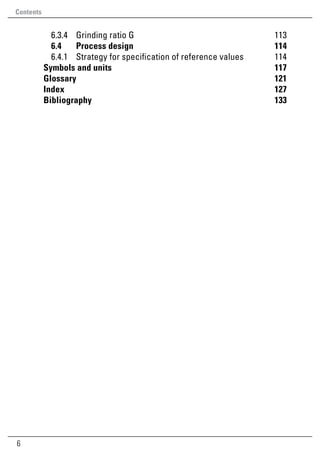 6
	 6.3.4	 Grinding ratio G 113
	 6.4	 Process design 114
	 6.4.1	 Strategy for specification of reference values 114
Symbols and units 117
Glossary121
Index127
Bibliography133
Contents
 