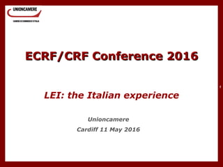 1
ECRF/CRF Conference 2016ECRF/CRF Conference 2016
LEI: the Italian experience
Unioncamere
Cardiff 11 May 2016
 