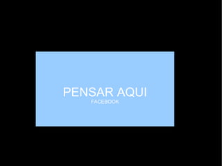 PENSAR AQUI FACEBOOK 