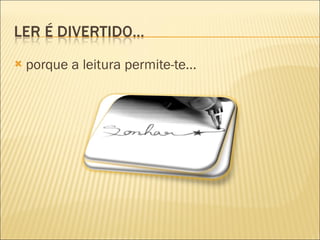 porque a leitura permite-te... 