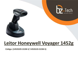 Leitor Honeywell Voyager 1452g
Código: (1452G2D-2USB-5/ 1452G1D-2USB-5)
 