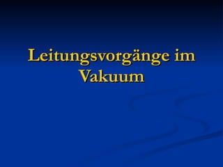 Leitungsvorgänge im Vakuum 