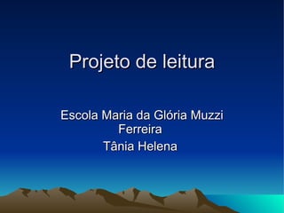 Projeto de leitura Escola Maria da Glória Muzzi Ferreira  Tânia Helena  