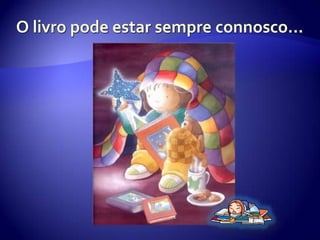 O livro pode estar sempre connosco…