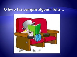 O livro faz sempre alguém feliz…