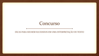 Concurso
DICAS PARA SER BEM SUCEDIDOS EM UMA INTERPRETAÇÃO DE TEXTO

 