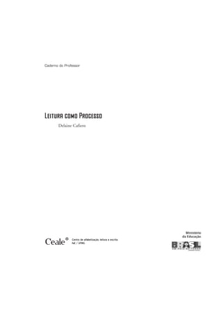 Leitura como Processo
Delaine Cafiero
Caderno do Professor
Ceale* Centro de alfabetização, leitura e escrita
FaE / UFMG
folha_rosto e ficha_delaine_prof.qxd 17/8/2005 17:02 Page 3
 
