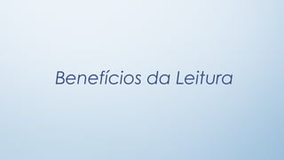 Benefícios da Leitura

 