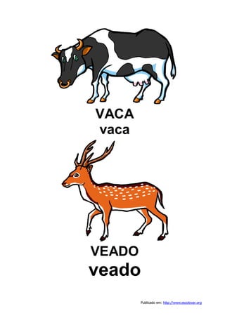 Publicado em: http://www.escolovar.org
VACA
vaca
VEADO
veado
 