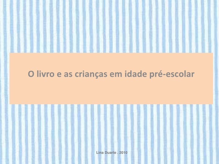 O livro e as crianças em idade pré-escolar                 Lina Duarte . 2010 