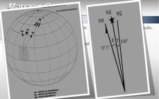 Mapas e Cartas
A maioria dos mapas de série apresentam informações de direção,
referenciadas ao:
1. Norte verdadeiro ou geográfico
2. Norte magnético
3. Norte da quadrícula
 