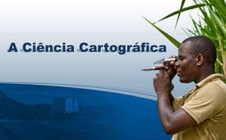 A Ciência Cartográfica
 