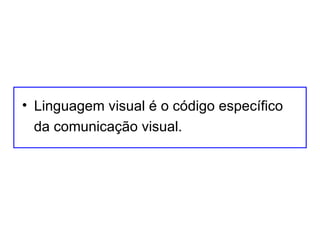Linguagem visual é o código específico da comunicação visual. 