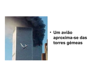 Fig. 1 – Representação com recurso à linguagem visual  Um avião aproxima-se das torres gémeas 