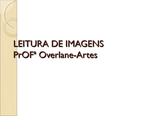 LEITURA DE IMAGENS PrOFª Overlane-Artes 