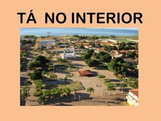TÁ NO INTERIOR
 