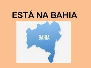 ESTÁ NA BAHIA
 