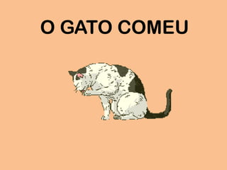 O GATO COMEU
 
