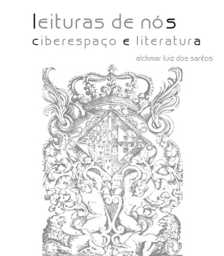 lleeiittuurraass ddee nnóóss
cc ii bb ee rr ee ss pp aa çç oo ee ll ii tt ee rr aa tt uu rr aa
aallcckkmmaarr lluuiizz ddooss ssaannttooss
miolo_livro_alckmar.qxd 10/9/2003 8:45 PM Page 1
 
