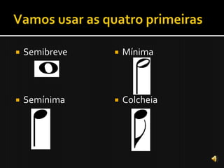   Semibreve      Mínima



   Semínima       Colcheia
 