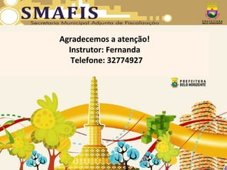 Agradecemos a atenção!
Instrutor: Fernanda
Telefone: 32774927
 