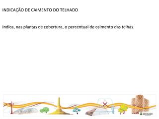 
INDICAÇÃO DE CAIMENTO DO TELHADO 
Indica, nas plantas de cobertura, o percentual de caimento das telhas. 
 
 
 