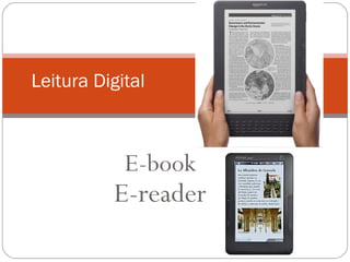 Leitura Digital



            E-book
          E-reader
 