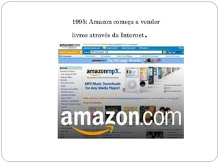 1995: Amazon começa a vender

livros através da Internet   .
 
